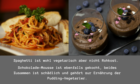 Pudding vegetarier essen öfters Speisen wie Spaghetti, Schokolade-Mousse etc. also ungesund.