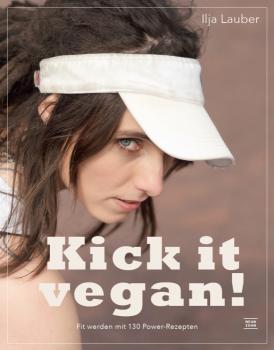 Kick it vegan! Fit werden mit 130 Power-Rezepten