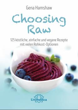 Choosing Raw - 125 köstliche, einfache und vegane Rezepte mit vielen Rohkost-Optionen.