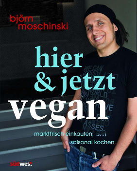 Hier & jetzt vegan: Marktfrisch einkaufen, saisonal kochen