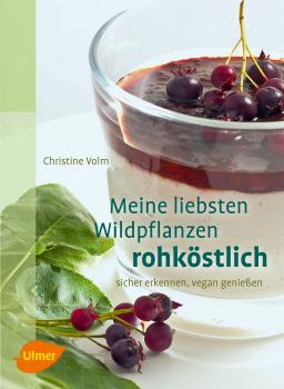 Meine liebsten Wildpflanzen, rohköstlich - sicher erkennen, vegan geniessen