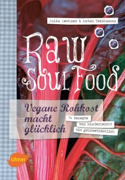 Raw soul food - vegane Rohkost macht glücklich, 74 Rezepte von kinderleicht bis gourmetköstlich