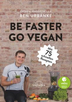 Be Faster, Go Vegan - mit 75 schnellen Rezepten