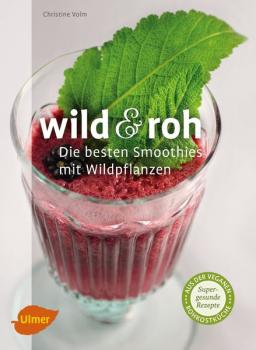 Buchcover: "Wild und roh - Die besten Smoothies mit Wildpflanzen" von Christine Volm