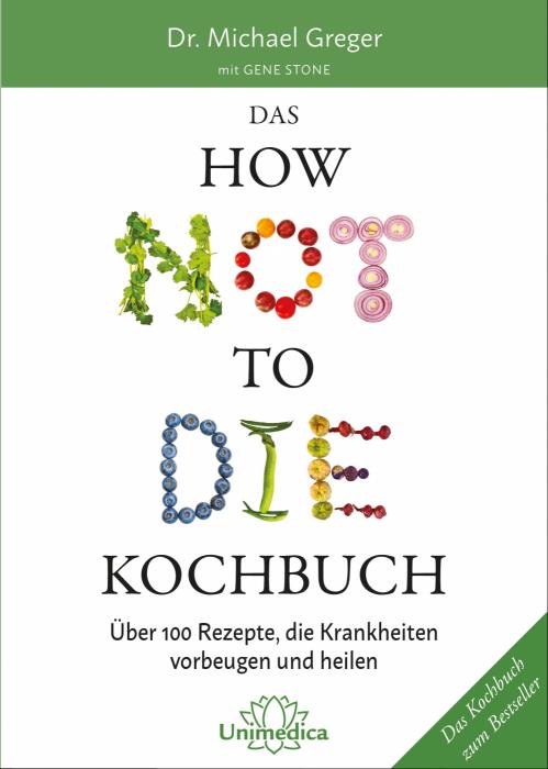Buchcover: "Das How Not To Die Kochbuch- über 100 Rezepte, die Krankheiten vorbeugen und heilen"