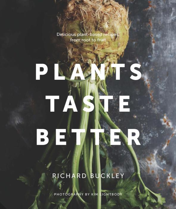 Book: “Plants Taste Better - Delicious plant-based recipes, from root to fruit” by Richard Buckley
